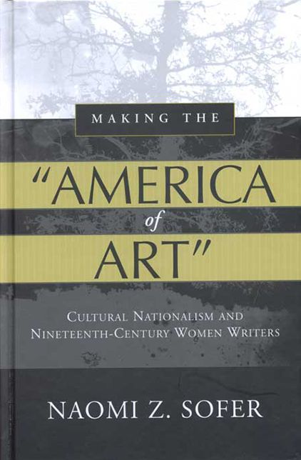 Making the America of Art: Cultural Nationalism and Nineteenth-Century Women Writers
