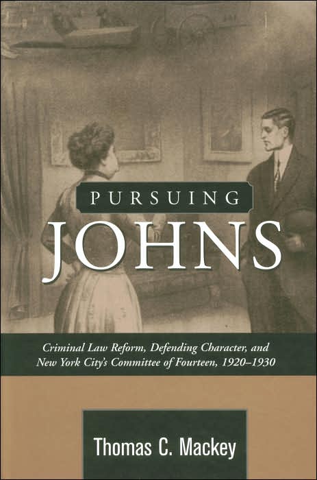 Pursuing Johns: Criminal Law Reform, Defending Character, and New York City's Committee of Fourteen, 1920-1930