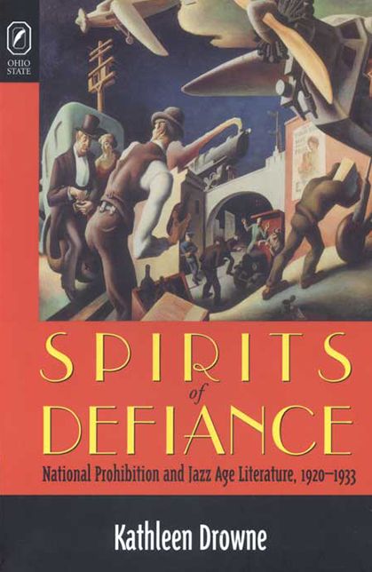 Spirits of Defiance: National Prohibition and Jazz Age Literature, 1920-1933