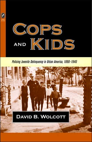 Cops and Kids: Policing Juvenile Delinquency in Urban America, 1890-1940
