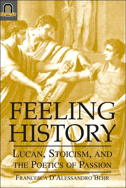 Feeling History: Lucan, Stoicism, and the Poetics of Passion