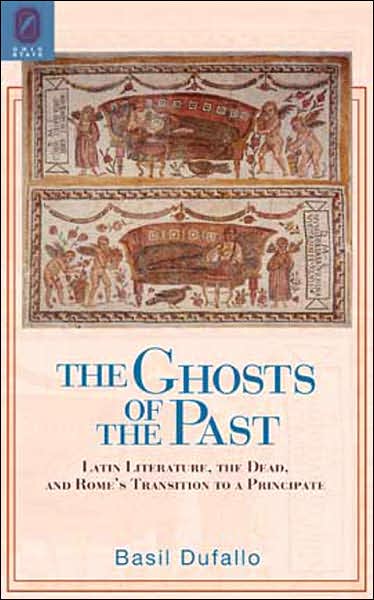 The Ghosts of the Past: Latin Literature, the Dead, and Rome's Transition to a Principate