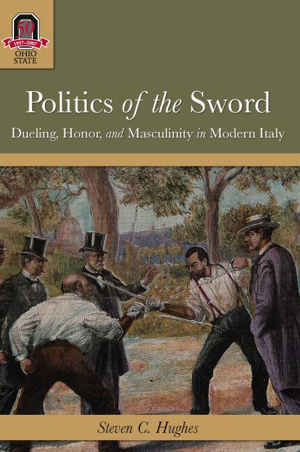 Politics of the Sword: Dueling, Honor, and Masculinity in Modern Italy