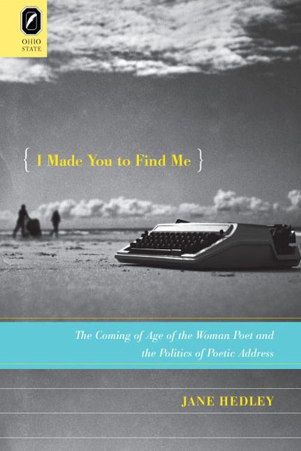I Made You to Find Me: The Coming of Age of the Woman Poet and the Politics of Poetic Address