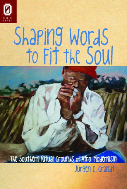 Shaping Words to Fit the Soul: The Southern Ritual Grounds of Afro-Modernism