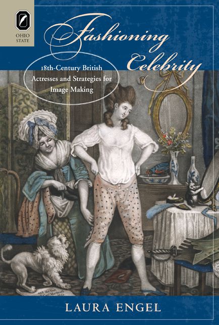 Fashioning Celebrity: Eighteenth-Century British Actresses and Strategies for Image Making
