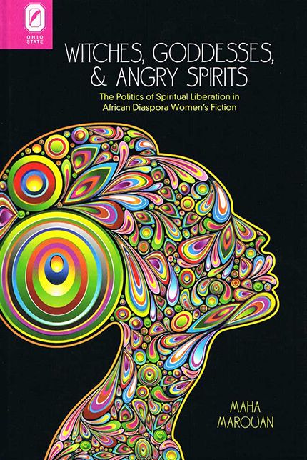 Witches, Goddesses, and Angry Spirits: The Politics of Spiritual Liberation in African Diaspora Women's Fiction