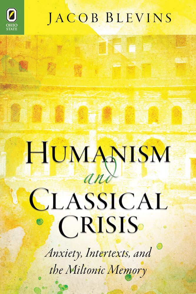 Humanism and Classical Crisis : Anxiety, Intertexts, and the Miltonic Memory
