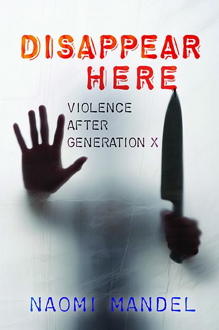 Disappear Here: Violence after Generation X