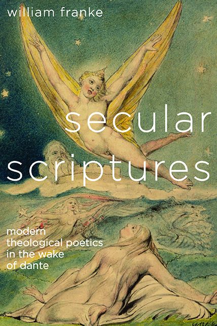 Secular Scriptures: Modern Theological Poetics in the Wake of Dante
