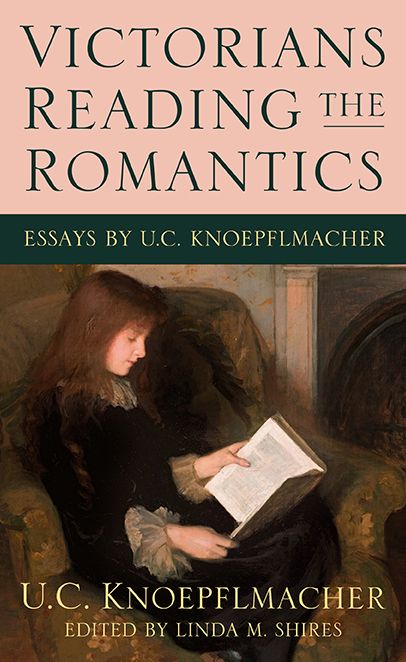 Victorians Reading the Romantics: Essays by U. C. Knoepflmacher