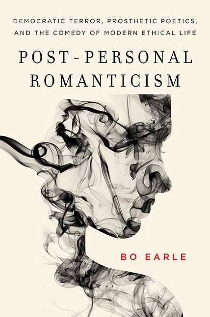 Post-Personal Romanticism: Democratic Terror, Prosthetic Poetics, and the Comedy of Modern Ethical Life