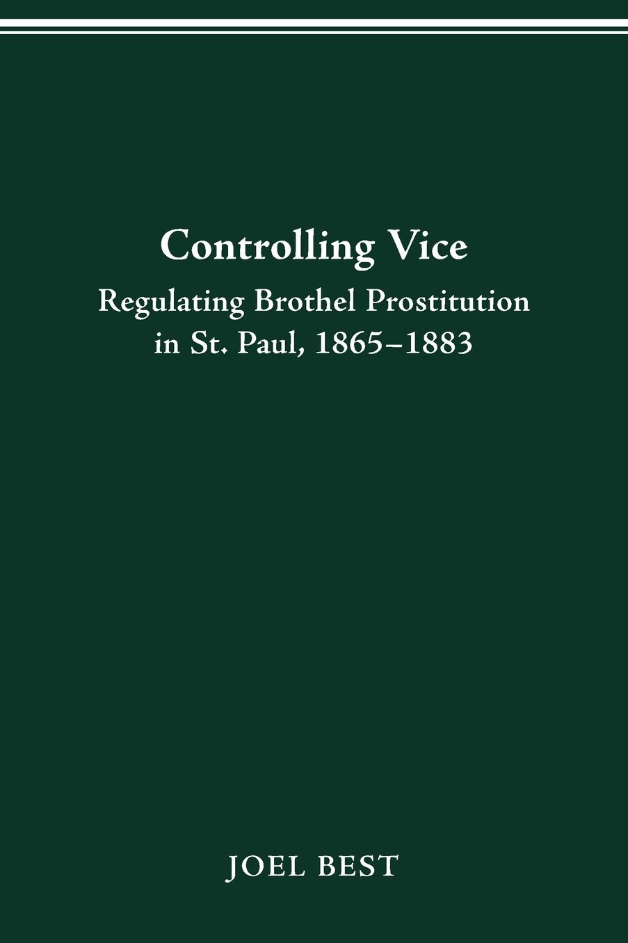 Controlling Vice: Regulating Brothel Prostitution in St. Paul, 1865-1883