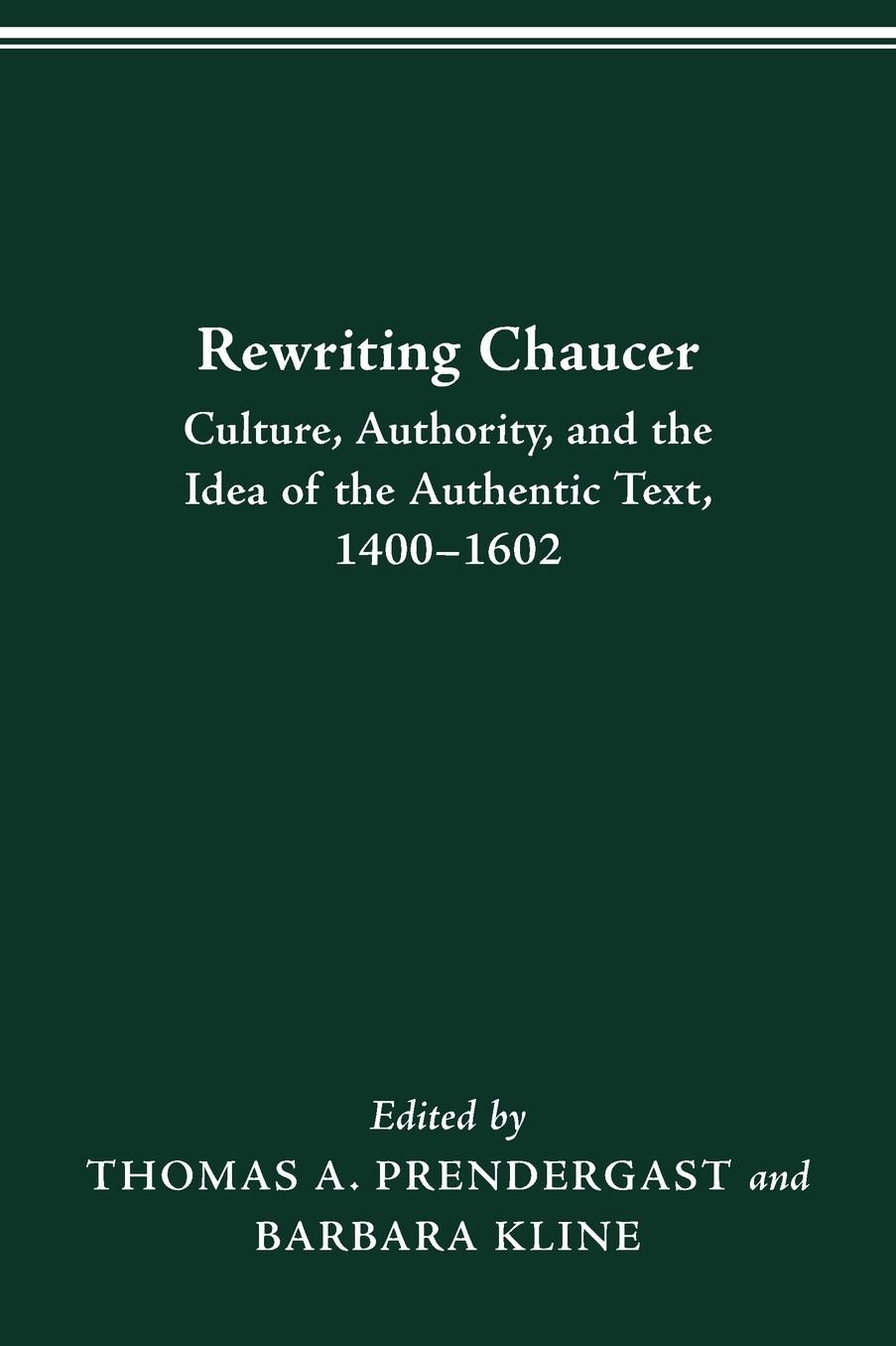 Rewriting Chaucer: Culture, Authority, and the Idea of the Authentic Text, 1400-1602