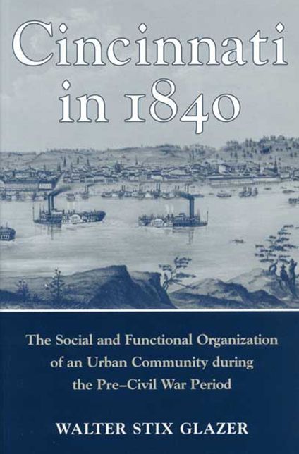 Cincinnati in 1840: The Social and Functional Organization of the Urban Community during the Pre-Civil War Period