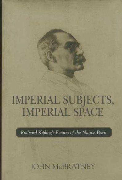 Imperial Subjects, Imperial Space: Rudyard Kipling's Fiction of the Native-Born