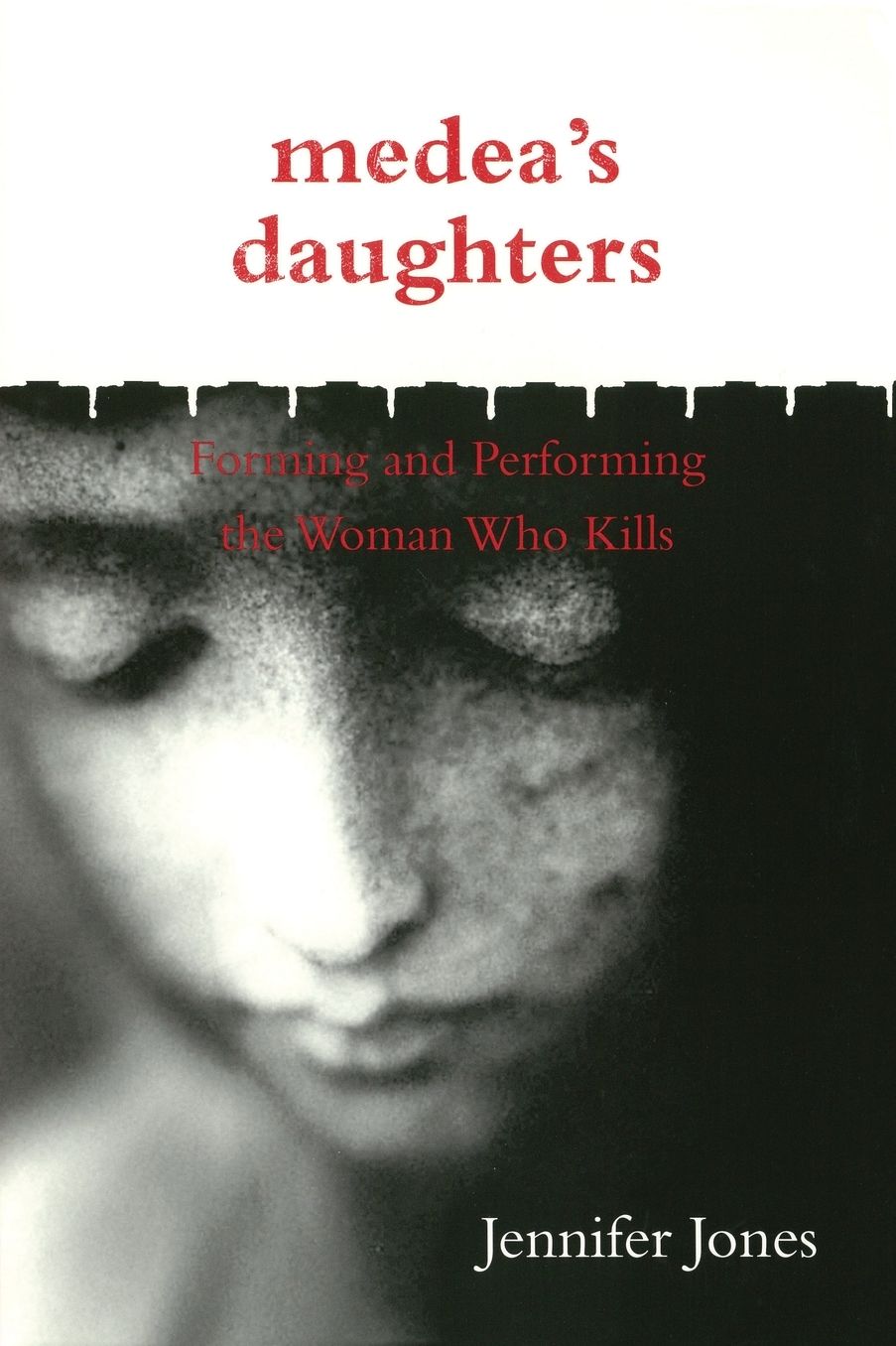 Medea's Daughters: Forming and Performing the Woman Who Kills