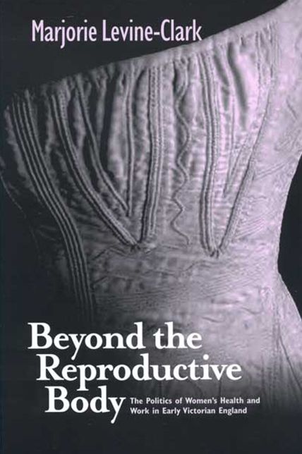 Beyond the Reproductive Body: The Politics of Women's Health and Work in Early Victorian England