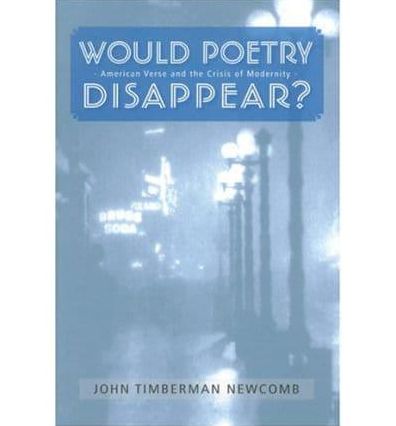 Would Poetry Disappear?: American Verse and the Crisis of Modernity
