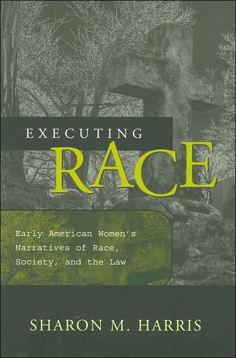 Executing Race: Early American Women's Narratives of Race, Society, and the Law