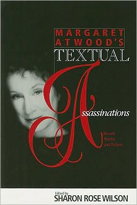 Margaret Atwood's Textual Asassinations: Recent Poetry and Fiction