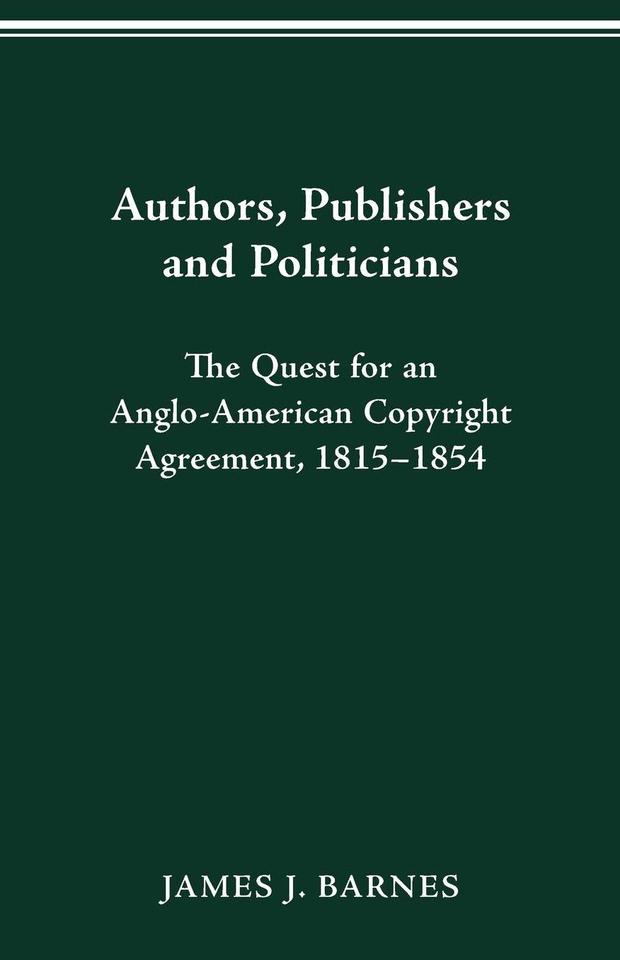 Authors, Publishers and Politicians: The Quest for an Anglo-American Copyright Agreement, 1815-1854