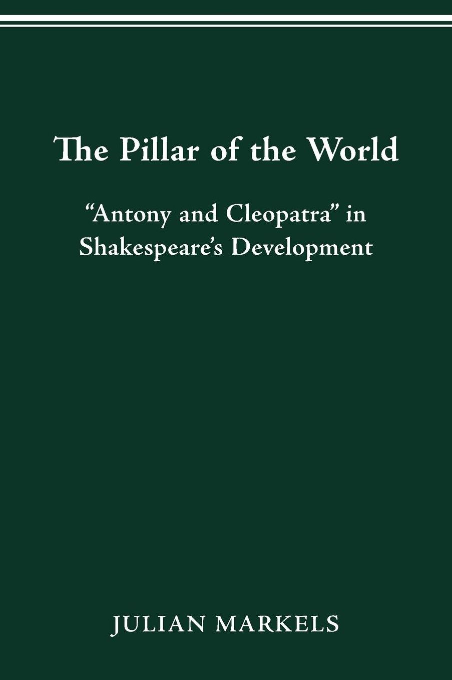 The Pillar of the World: "Antony and Cleopatra" in Shakespeare's Development