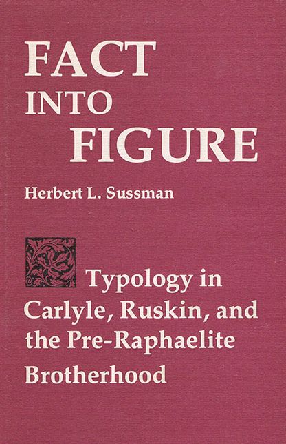 Fact Into Figure: Typology in Carlyle, Ruskin, and the Pre-Raphaelite Brotherhood