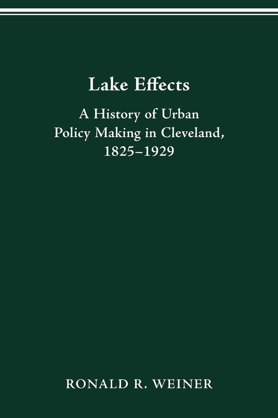 LAKE EFFECTS: HISTORY OF URBAN POLICY MAKING IN CLEVEL