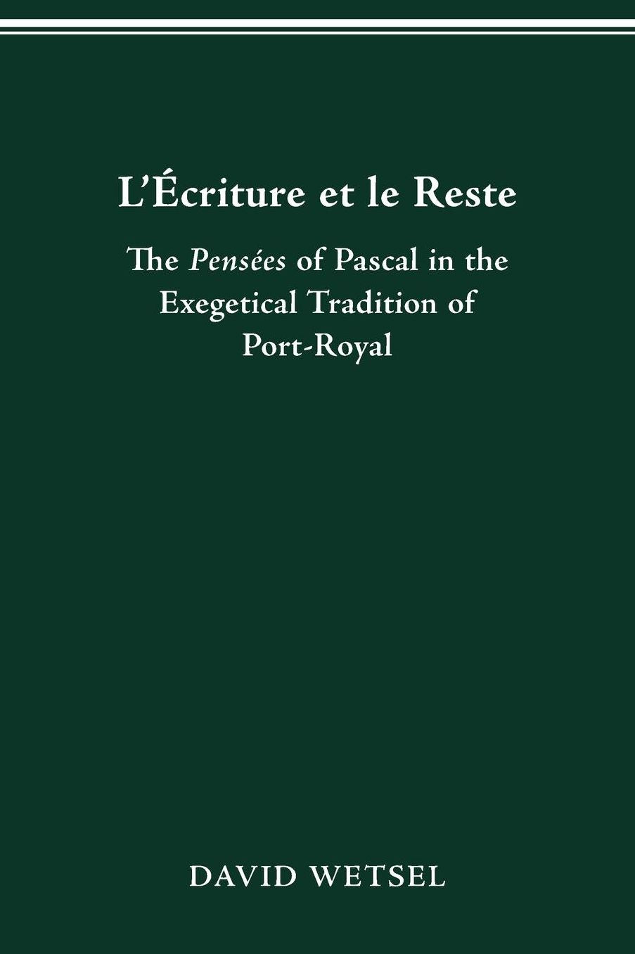 L'Ecriture et le Reste: The Pensees of Pascal in the Exegetical Tradition of Port-Royal