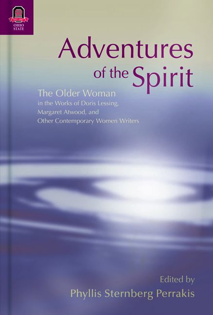 Adventures of the Spirit: The Older Woman in the Works of Doris Lessing, Margaret Atwood, and Other Contemporary Women Writers
