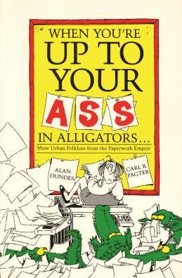 When You're up to Your Ass in Alligators: More Urban Folklore from the Paperwork Empire