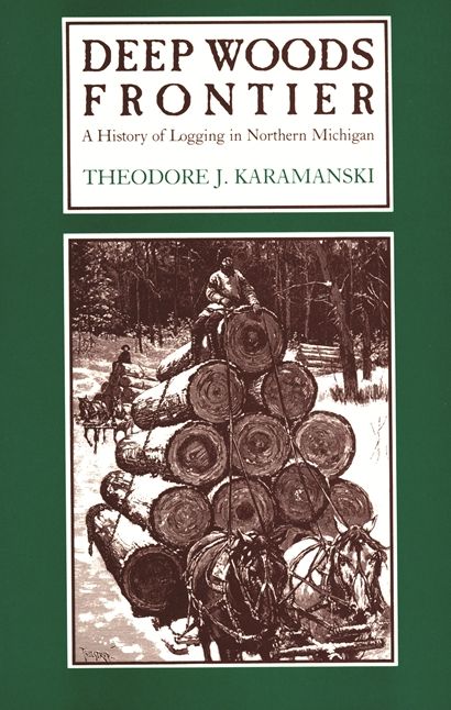 Deep Woods Frontier: A History of Logging in Northern Michigan