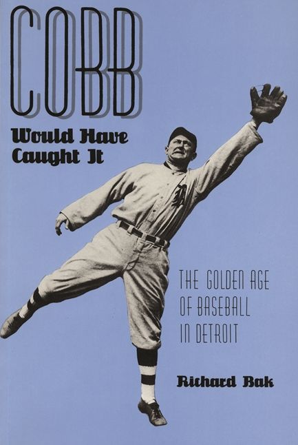 Cobb Would Have Caught It: The Golden Age of Baseball in Detroit
