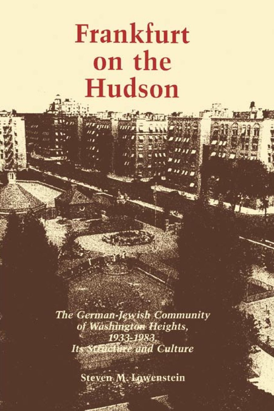 Frankfurt on the Hudson: The German-Jewish Community of Washington Heights, 1933-1983, Its Structure and Culture