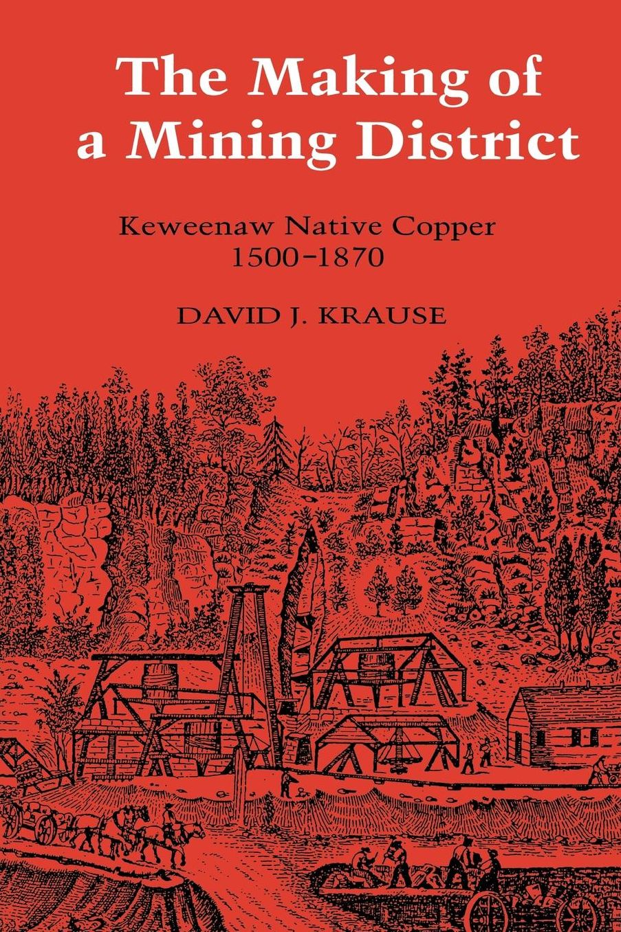The Making of a Mining District: Keweenaw Native Copper, 1500-1870