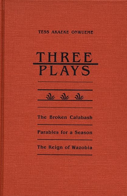 Three Plays: The Broken Calabash, Parables for a Season, and The Reighn of Wazobia