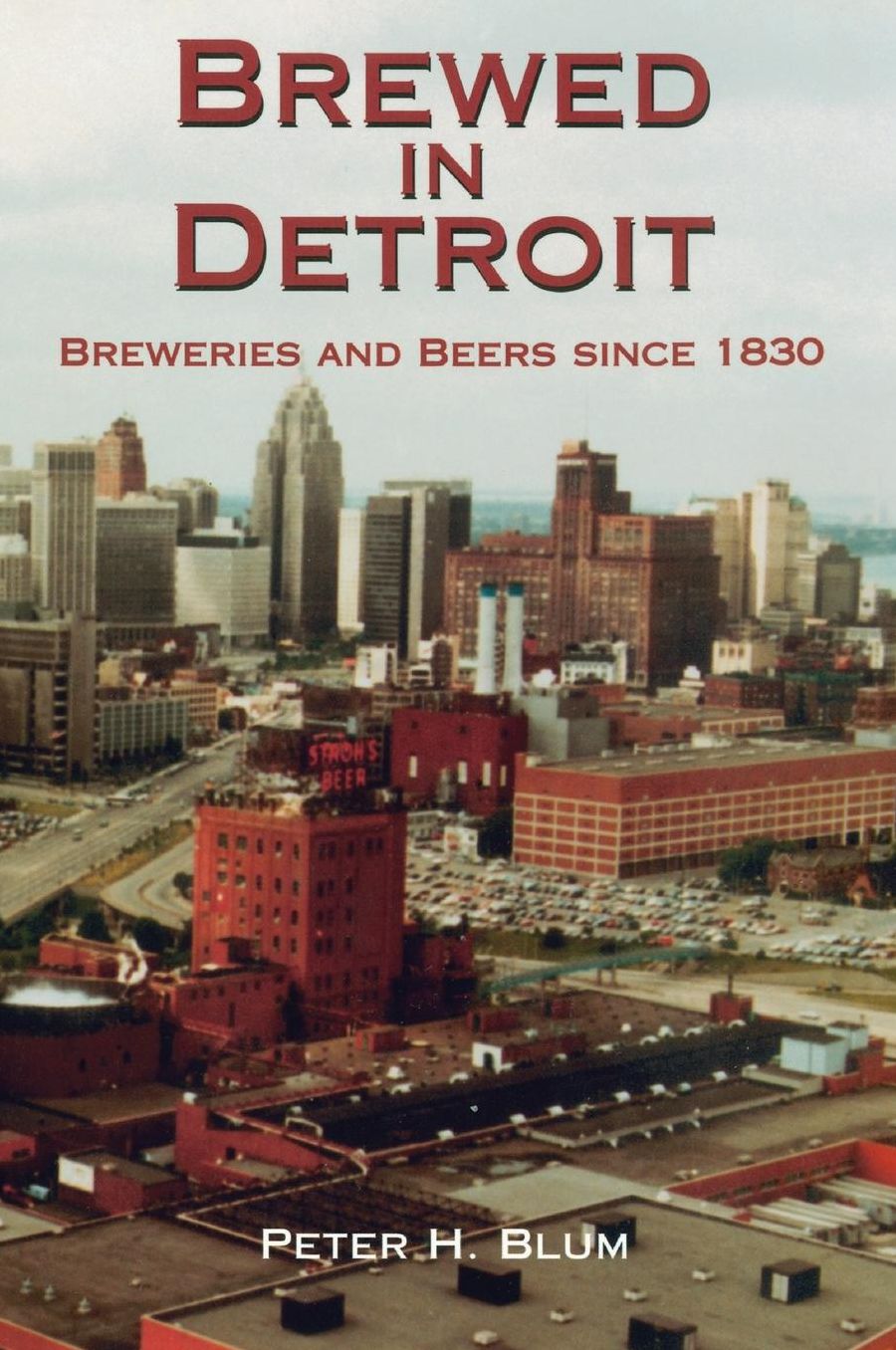 Brewed in Detroit: Breweries and Beers since 1830 (Great Lakes Book Series)