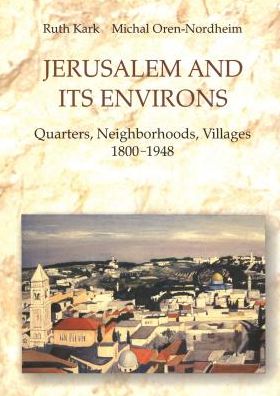 Jerusalem and Its Environs: Quarters, Neighborhoods, Villages, 1800-1948
