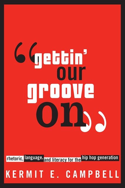 Gettin' Our Groove On: Rhetoric, Language, and Literacy for the Hip Hop Generation