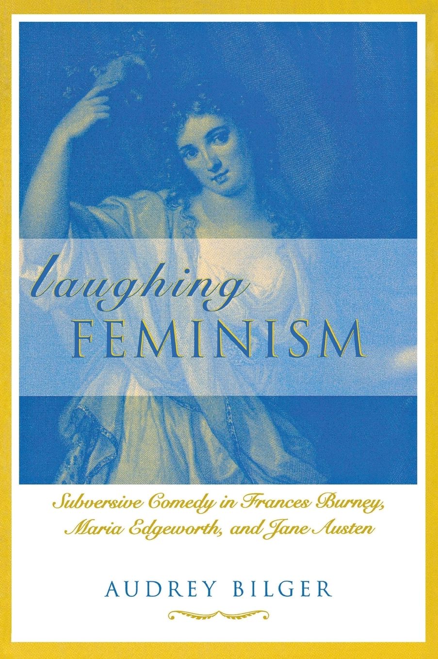 Laughing Feminism: Subversive Comedy in Frances Burney, Maria Edgeworth, and Jane Austen