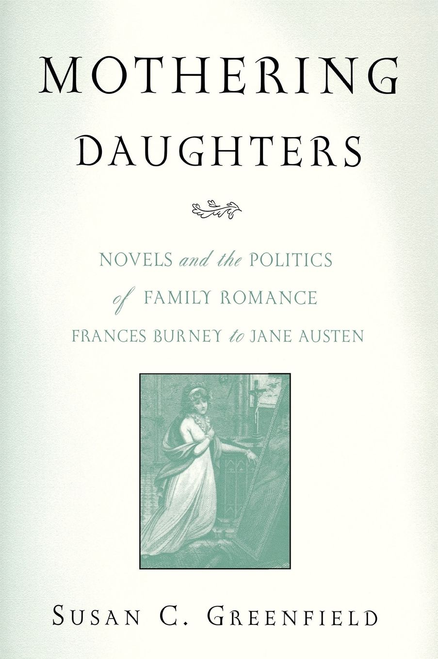 Mothering Daughters: Novels and the Politics of Family Romance, Frances Burney to Jane Austen