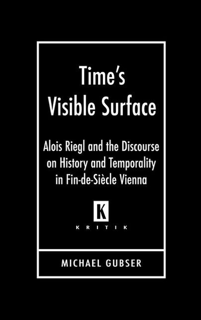 Time's Visible Surface: Alois Riegl and the Discourse on History and Temporality in Fin-de-Siècle Vienna