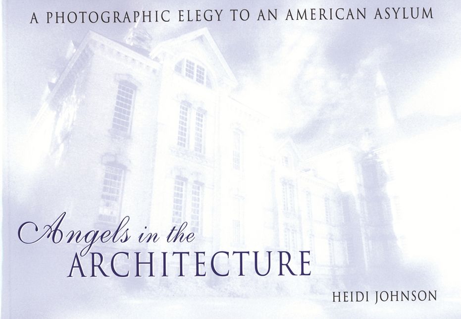 Angels in the Architecture: A Photographic Elegy to an American Asylum