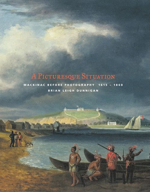A Picturesque Situation: Mackinac before Photography, 1615-1860
