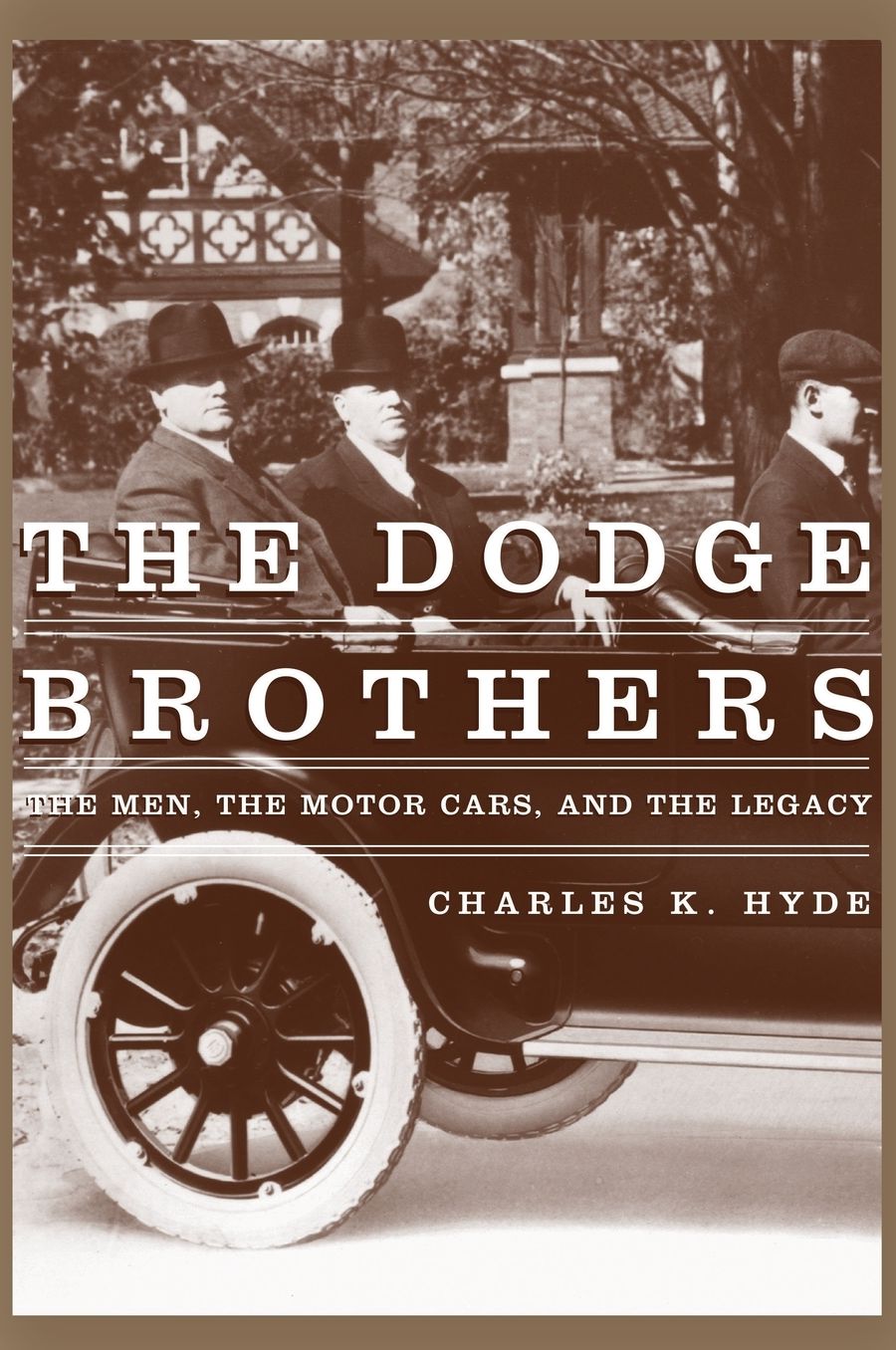 The Dodge Brothers: The Men, the Motor Cars, and the Legacy