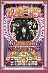 MC5: Sonically Speaking, A Tale of Revolution and Rock'n'Roll