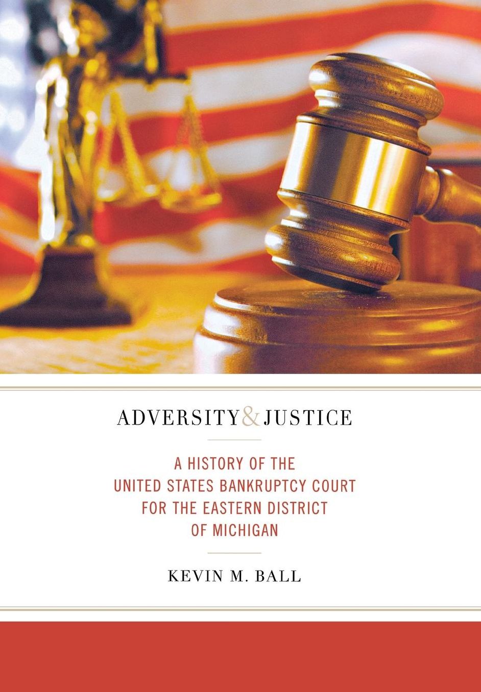 Adversity and Justice: A History of the United States Bankruptcy Court for the Eastern District of Michigan