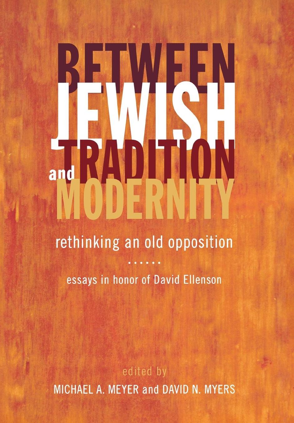 Between Jewish Tradition and Modernity: Rethinking an Old Opposition, Essays in Honor of David Ellenson