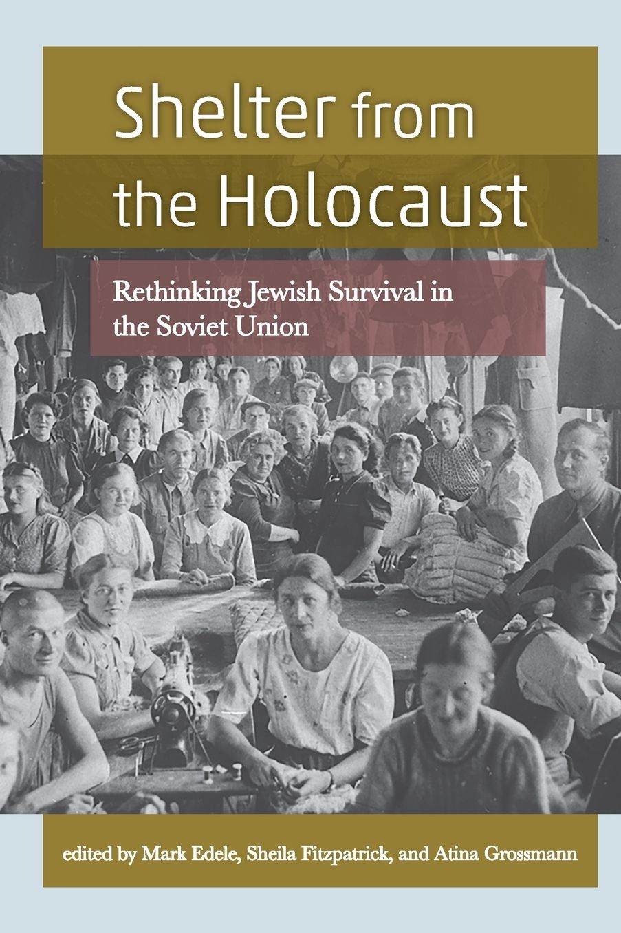 Shelter from the Holocaust: Rethinking Jewish Survival in the Soviet Union